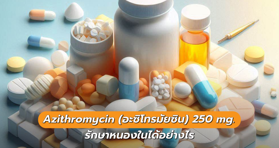 ยา Azithromycin (อะซิโทรมัยซิน) 250 mg. ใช้รักษาโรคหนองในได้อย่างไร ...