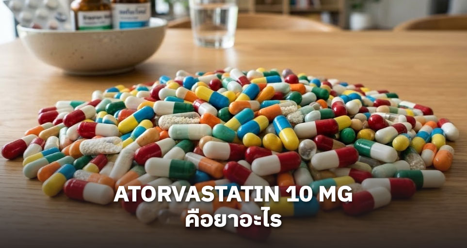 Atorvastatin 10 mg คือยาอะไร: สรรพคุณลดไขมัน (Lipitor) วิธีรับประทาน และผลข้างเคียง