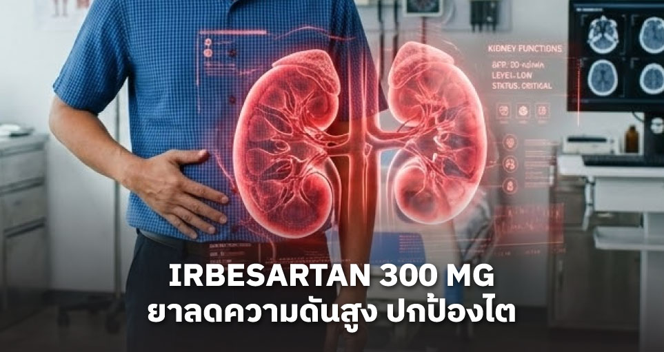 Irbesartan 300 mg  ยาลดความดันสูง ปกป้องไต  วิธีใช้ และข้อควรระวัง