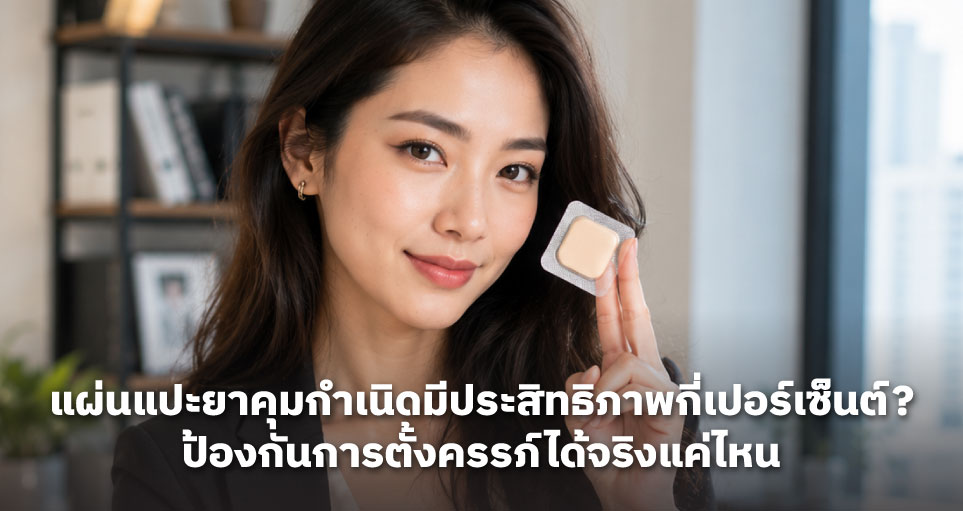 แผ่นแปะยาคุมกำเนิดมีประสิทธิภาพกี่เปอร์เซ็นต์? ป้องกันการตั้งครรภ์ได้จริงแค่ไหน