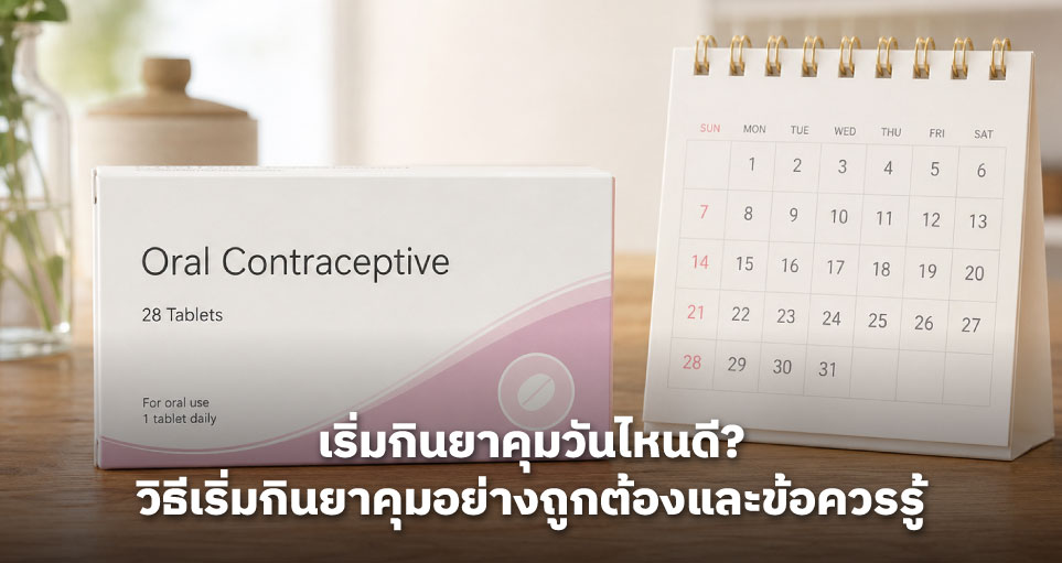 เริ่มกินยาคุมวันไหนดี? วิธีเริ่มกินยาคุมอย่างถูกต้องและข้อควรรู้