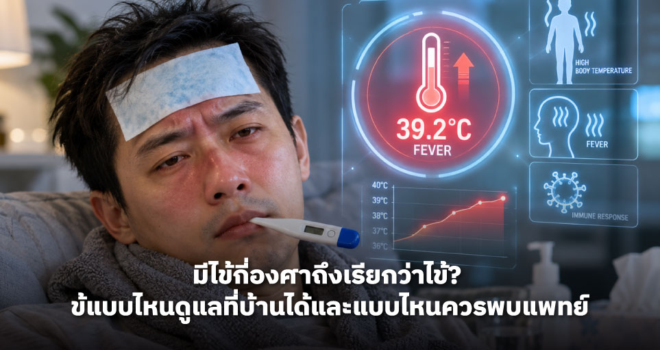 มีไข้กี่องศาถึงเรียกว่าไข้? ไข้แบบไหนดูแลที่บ้านได้และแบบไหนควรพบแพทย์