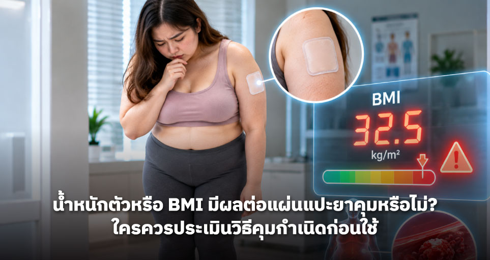 น้ำหนักตัวหรือ BMI มีผลต่อแผ่นแปะยาคุมหรือไม่? ใครควรประเมินวิธีคุมกำเนิดก่อนใช้